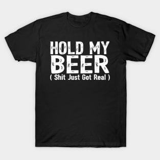 Hold My Beer Shit Just Got Real Funny Drinking Humor Saying T-Shirt